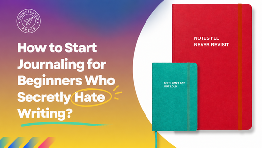 How to Start Journaling for Beginners Who Secretly Hate Writing? Unimpressed Press